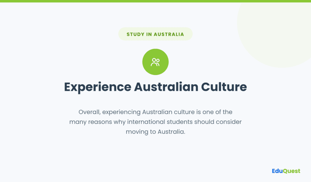 Experience Australian Culture — Overall, experiencing Australian culture is one of the many reasons why international students should consider moving to Australia.